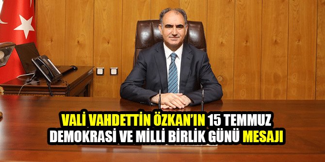 VALİ VAHDETTİN ÖZKAN’IN 15 TEMMUZ DEMOKRASİ VE MİLLİ BİRLİK GÜNÜ MESAJI