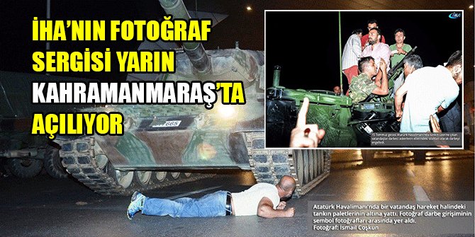 İHA’NIN FOTOĞRAF SERGİSİ YARIN KAHRAMANMARAŞ’TA AÇILIYOR