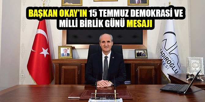 BAŞKAN OKAY'IN 15 TEMMUZ DEMOKRASİ VE MİLLİ BİRLİK GÜNÜ MESAJI