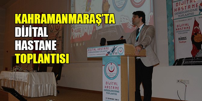 KAHRAMANMARAŞ’TA DİJİTAL HASTANE TOPLANTISI