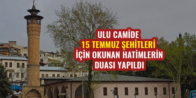 ULU CAMİDE15 TEMMUZ ŞEHİTLERİ İÇİN OKUNAN HATİMLERİN DUASI YAPILDI