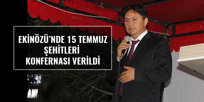 EKİNÖZÜ’NDE 15 TEMMUZ ŞEHİTLERİ KONFERNASI VERİLDİ