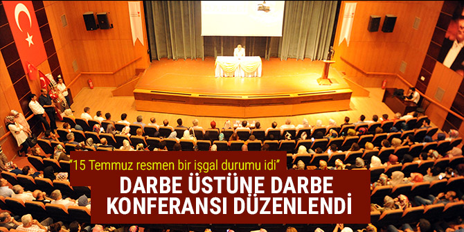 DARBE ÜSTÜNE DARBE KONFERANSI DÜZENLENDİ
