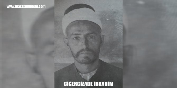 İBRAHİM CİĞER(CİĞERCİZADE İBRAHİM) KİMDİR?