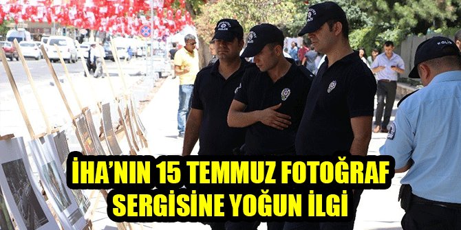 İHA’NIN 15 TEMMUZ FOTOĞRAF SERGİSİNE YOĞUN İLGİ