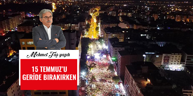 15 TEMMUZ’U GERİDE BIRAKIRKEN