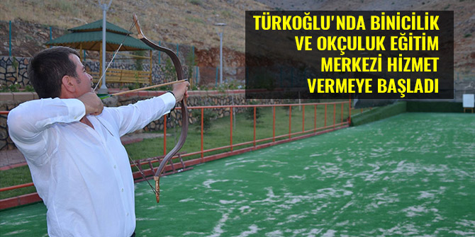 TÜRKOĞLU'NDA BİNİCİLİK VE OKÇULUK EĞİTİM MERKEZİ HİZMET VERMEYE BAŞLADI