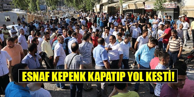 ESNAF KEPENK KAPATIP YOL KESTİ