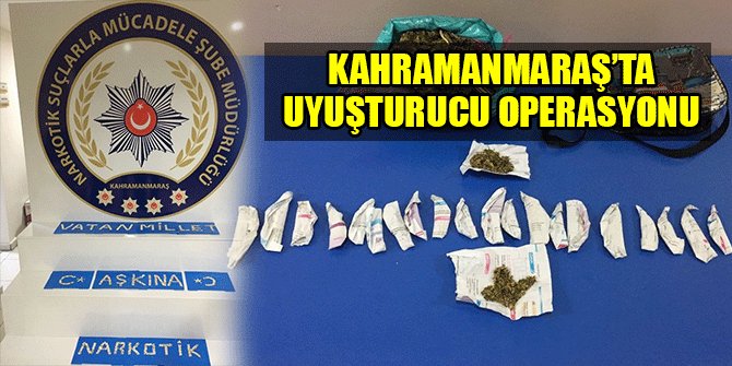 KAHRAMANMARAŞ’TA UYUŞTURUCU OPERASYONU