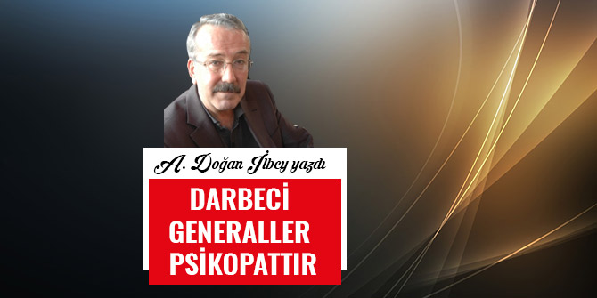 DARBECİ GENERALLER PSİKOPATTIR