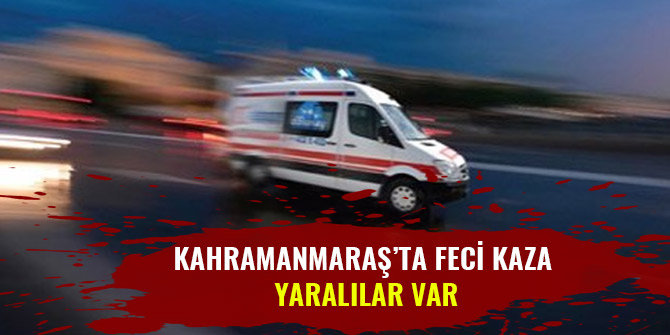 KAHRAMANMARAŞ’TA FECİ KAZA YARALILAR VAR