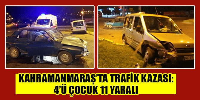 KAHRAMANMARAŞ’TA TRAFİK KAZASI: 4’Ü ÇOCUK 11 YARALI
