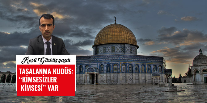 TASALANMA KUDÜS: “KİMSESİZLER KİMSESİ” VAR