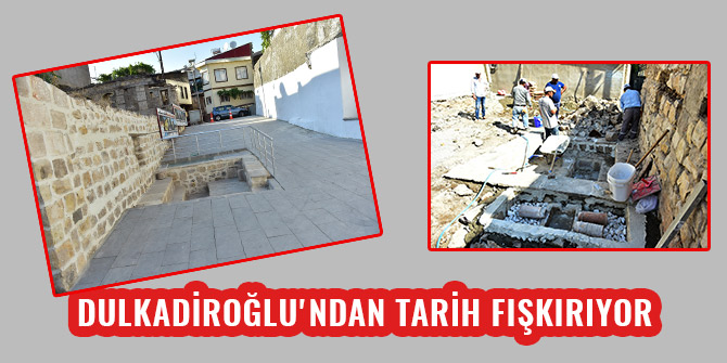 DULKADİROĞLU'NDAN TARİH FIŞKIRIYOR