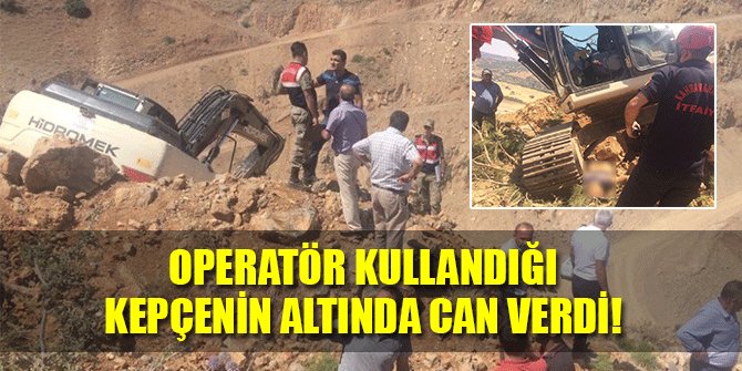 OPERATÖR KULLANDIĞI KEPÇENİN ALTINDA CAN VERDİ!