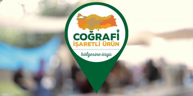"COĞRAFİ İŞARETLİ ÜRÜNLER KENTLERE DEĞER KATACAK"