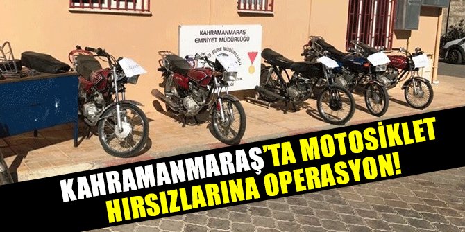 KAHRAMANMARAŞ’TA MOTOSİKLET HIRSIZLARINA OPERASYON