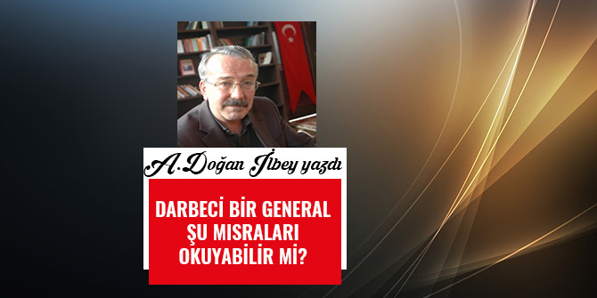 DARBECİ BİR GENERAL ŞU MISRALARI OKUYABİLİR Mİ?