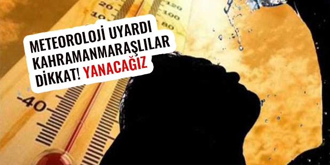 METEOROLOJİ UYARDI KAHRAMANMARAŞLILAR DİKKAT! YANACAĞIZ