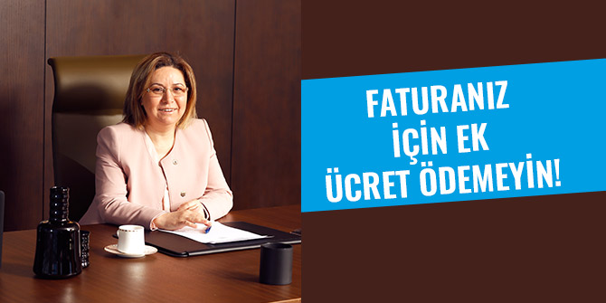 FATURANIZ İÇİN EK ÜCRET ÖDEMEYİN!