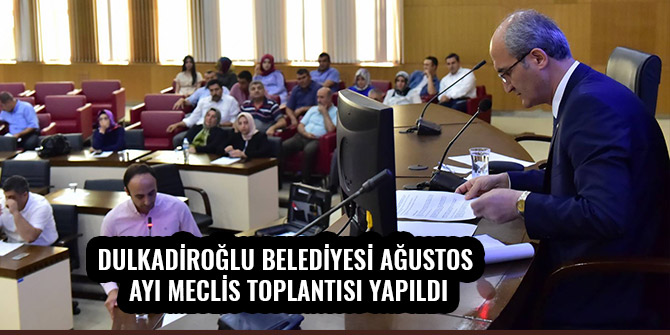 DULKADİROĞLU BELEDİYESİ AĞUSTOS AYI MECLİS TOPLANTISI YAPILDI