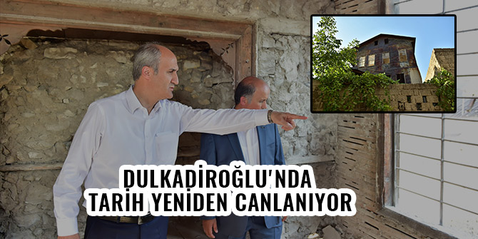 DULKADİROĞLU'NDA TARİH YENİDEN CANLANIYOR