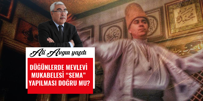 DÜĞÜNLERDE MEVLEVİ MUKABELESİ “SEMA” YAPILMASI DOĞRU MU?
