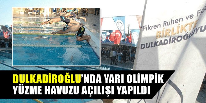 DULKADİROĞLU’NDA YARI OLİMPİK YÜZME HAVUZU AÇILIŞI YAPILDI
