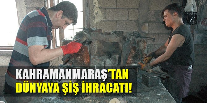 KAHRAMANMARAŞ’TAN DÜNYAYA ŞİŞ İHRACATI
