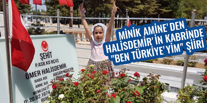 MİNİK AMİNE'DEN HALİSDEMİR'İN KABRİNDE "BEN TÜRKİYE'YİM" ŞİİRİ