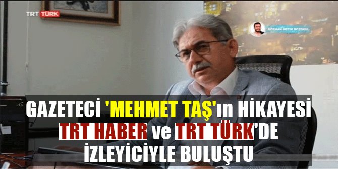 GAZETECİ 'MEHMET TAŞ'ın HİKAYESİ TRT HABER ve TRT TÜRK'DE İZLEYİCİYLE BULUŞTU