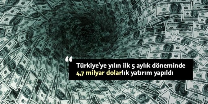 TÜRKİYE'YE 5 AYDA 5 KITADAN YATIRIM