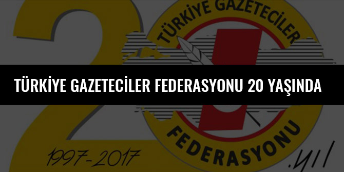 TÜRKİYE GAZETECİLER FEDERASYONU 20 YAŞINDA