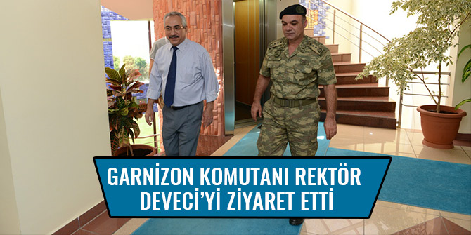 GARNİZON KOMUTANI REKTÖR DEVECİ’Yİ ZİYARET ETTİ