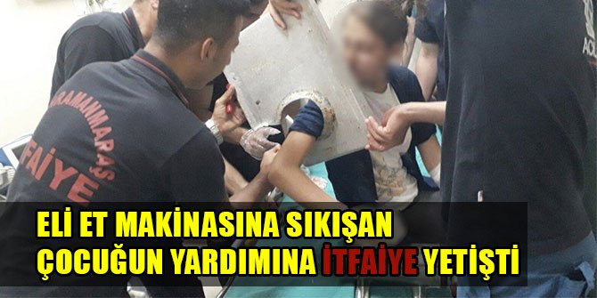 ELİ ET MAKİNASINA SIKIŞAN ÇOCUĞUN YARDIMINA İTFAİYE YETİŞTİ