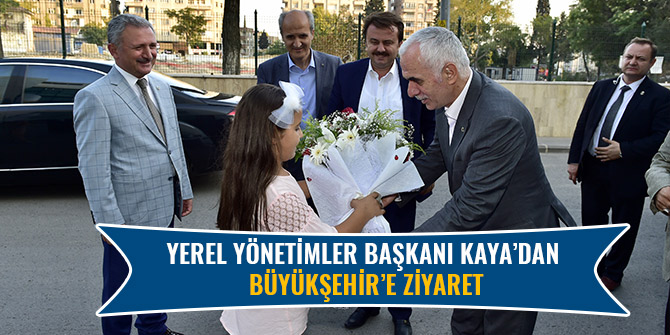 YEREL YÖNETİMLER BAŞKANI KAYA’DAN BÜYÜKŞEHİR’E ZİYARET