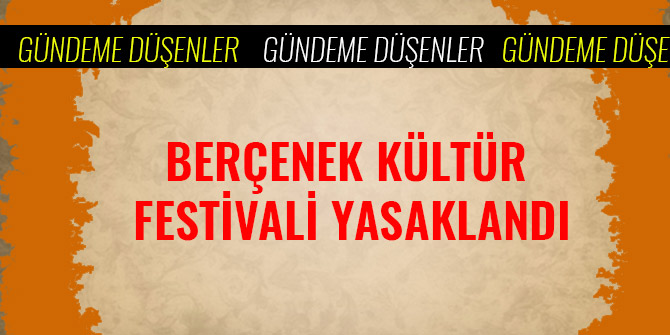 BERÇENEK KÜLTÜR FESTİVALİ YASAKLANDI