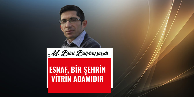 ESNAF, BİR ŞEHRİN VİTRİN ADAMIDIR