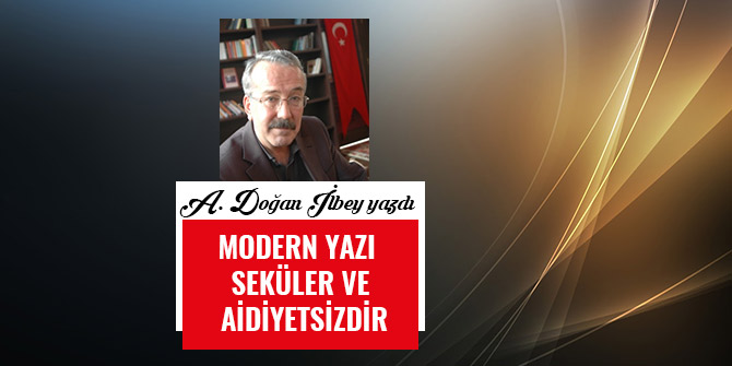 MODERN YAZI SEKÜLER VE AİDİYETSİZDİR