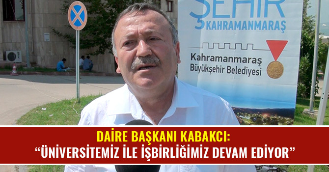 DAİRE BAŞKANI KABAKCI: “ÜNİVERSİTEMİZ İLE İŞBİRLİĞİMİZ DEVAM EDİYOR”