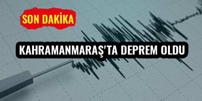 KAHRAMANMARAŞ'TA DEPREM OLDU