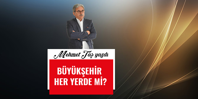 BÜYÜKŞEHİR HER YERDE Mİ?