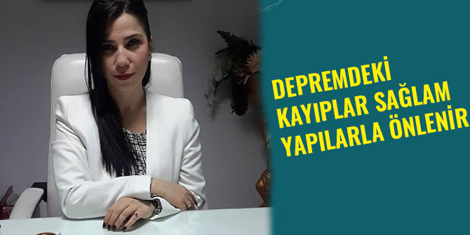 DEPREMDEKİ KAYIPLAR SAĞLAM YAPILARLA ÖNLENİR