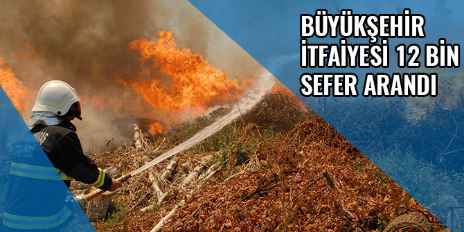BÜYÜKŞEHİR İTFAİYESİ 12 BİN SEFER ARANDI