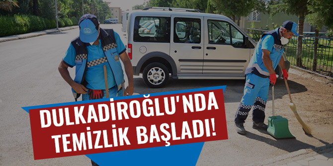 DULKADİROĞLU'NDA TEMİZLİK BAŞLADI!
