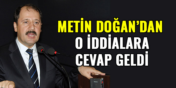 METİN DOĞAN’DAN O İDDİALARA CEVAP GELDİ