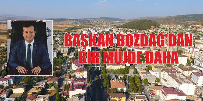 BAŞKAN BOZDAĞ’DAN BİR MÜJDE DAHA