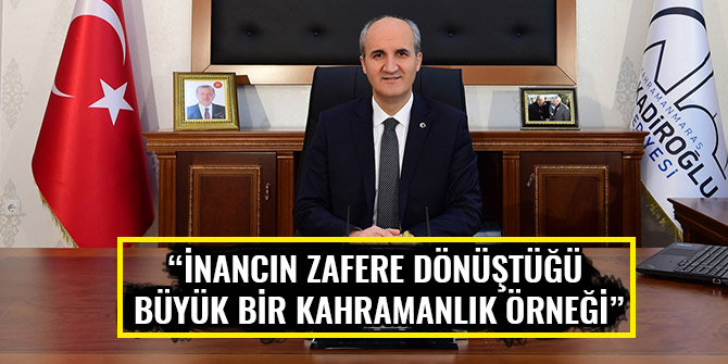 “İNANCIN ZAFERE DÖNÜŞTÜĞÜ BÜYÜK BİR KAHRAMANLIK ÖRNEĞİ”
