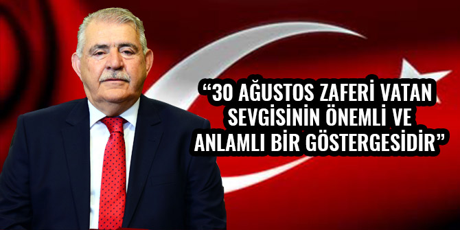“30 AĞUSTOS ZAFERİ VATAN SEVGİSİNİN ÖNEMLİ VE ANLAMLI BİR GÖSTERGESİDİR”