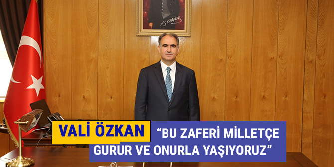 “BU ZAFERİ MİLLETÇE GURUR VE ONURLA YAŞIYORUZ”